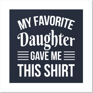 My Favorite Daughter Gave Me THis T-Shirt - Daddy Gift - Funny Fathers Day Posters and Art